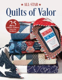All-Star Quilts Of Valor: 25 Patriotic Patterns From Star Designers